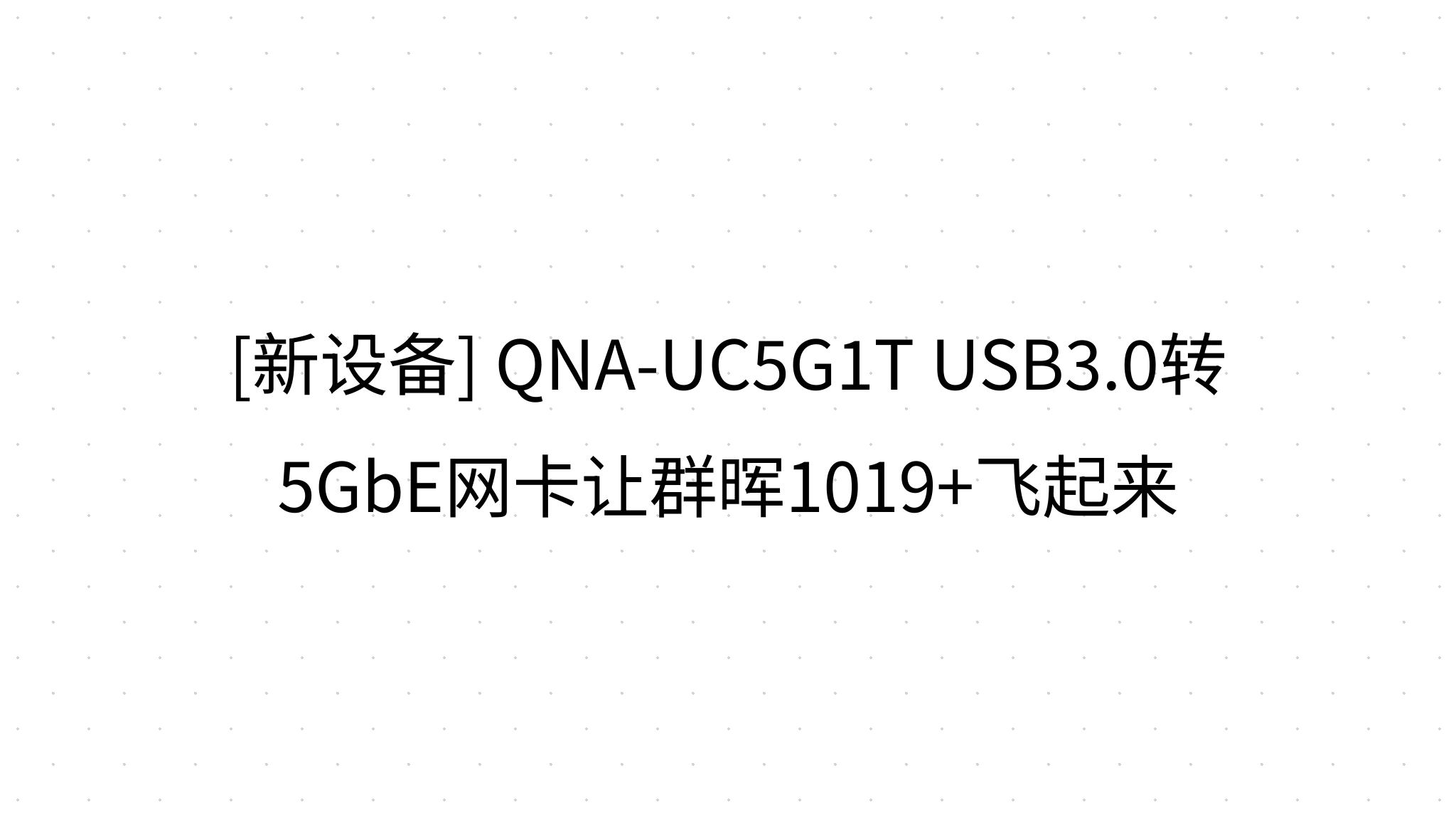 [新设备] QNA-UC5G1T USB3.0转5GbE网卡让群晖1019+飞起来